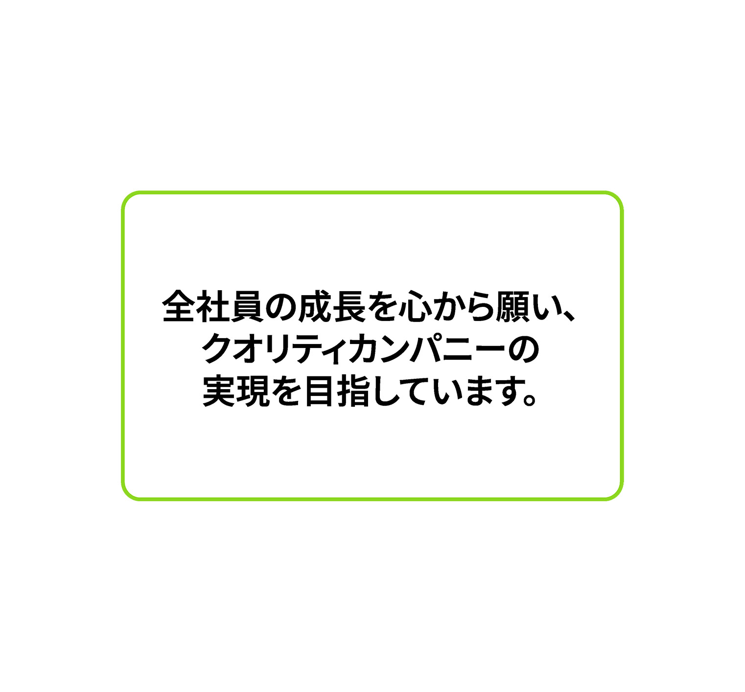 全社員の成長を心から願い、クオリティカンパニーの実現を目指しています